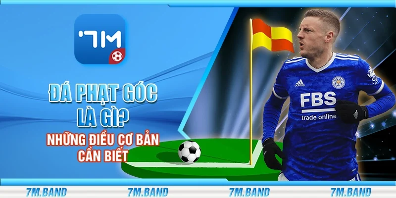 Đá phạt góc là gì? Những điều cơ bản cần biết