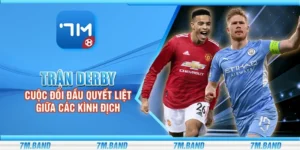 Trận derby - Cuộc đối đầu quyết liệt giữa các kình địch