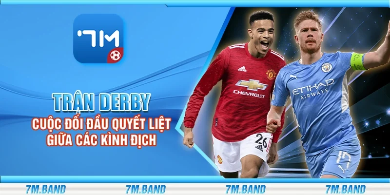 Trận derby – Cuộc đối đầu quyết liệt giữa các kình địch