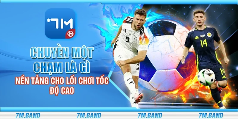 Chuyền một chạm là gì – Nền tảng cho lối chơi tốc độ cao