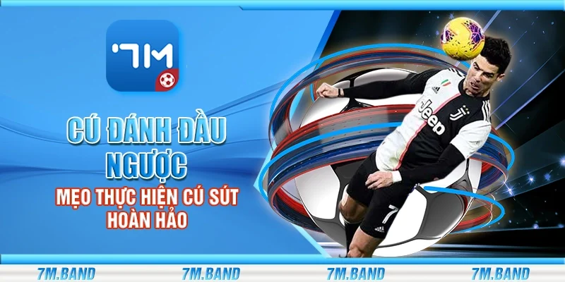Cú đánh đầu ngược – Mẹo thực hiện hoàn hảo từ siêu sao