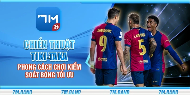 Chiến thuật tiki-taka – Phong cách chơi kiểm soát bóng tối ưu