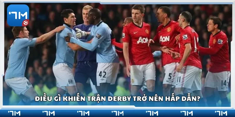 Điều gì khiến trận derby trở nên hấp dẫn?