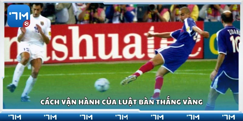 Khám phá cách vận hành của luật bàn thắng vàng