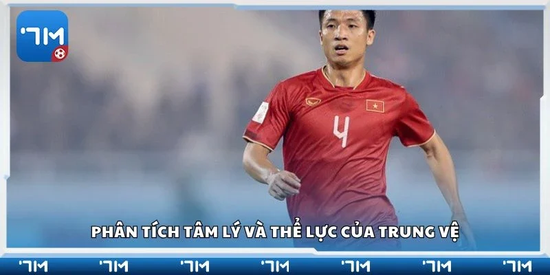 Phân tích tâm lý và thể lực của trung vệ