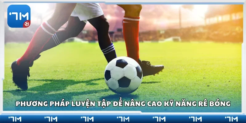 Phương pháp luyện tập để nâng cao kỹ năng rê bóng