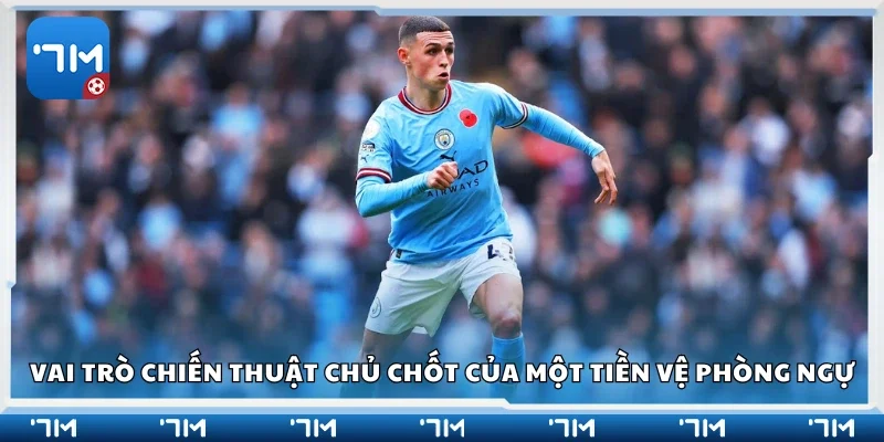 Vai trò chiến thuật chủ chốt của một tiền vệ phòng ngự