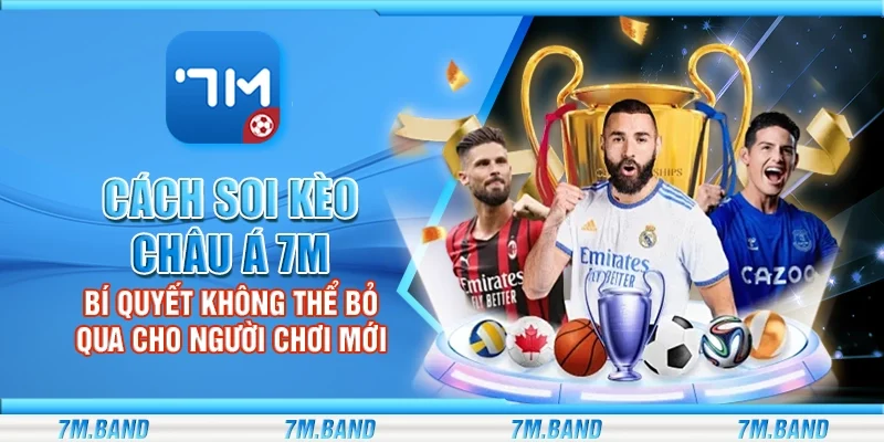 Cách soi kèo châu Á 7m – Bí quyết không thể bỏ qua cho người chơi mới