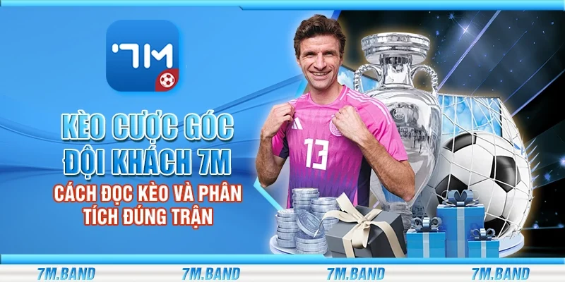 Kèo cược góc đội khách 7m – Cách đọc kèo và phân tích đúng trận