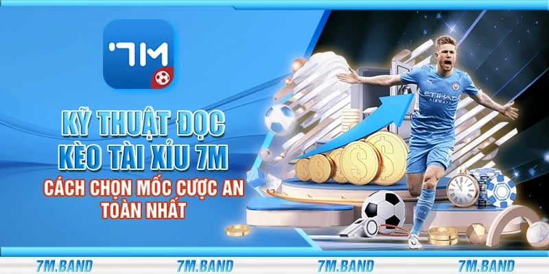 Kỹ thuật đọc kèo tài xỉu 7m – Cách chọn mốc cược an toàn nhất
