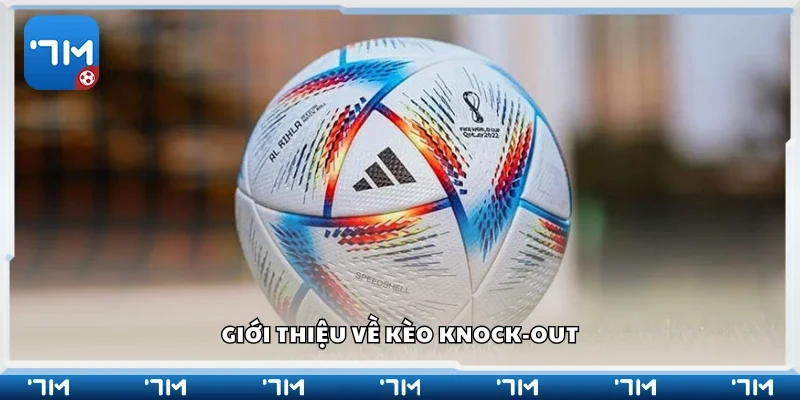 Giới thiệu về kèo knock-out
