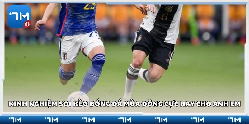 Kinh nghiệm soi kèo bóng đá mùa đông cực hay