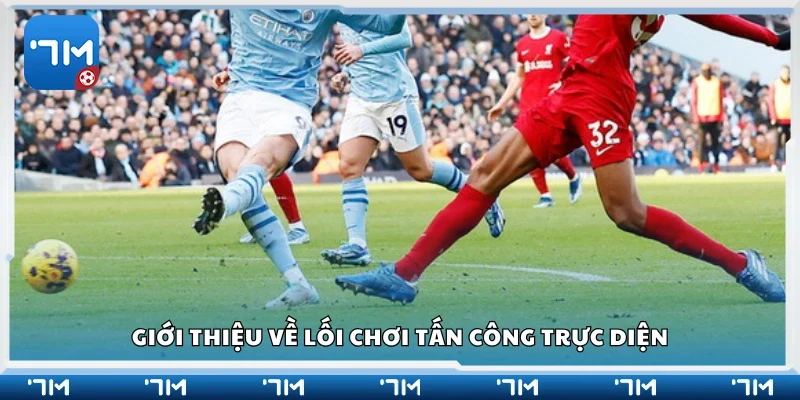Tổng quan về lối chơi tấn công trực diện