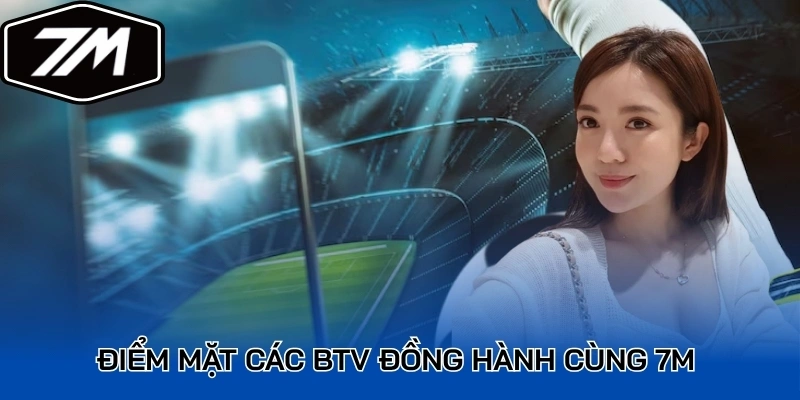Điểm mặt các BTV đồng hành cùng 7M 