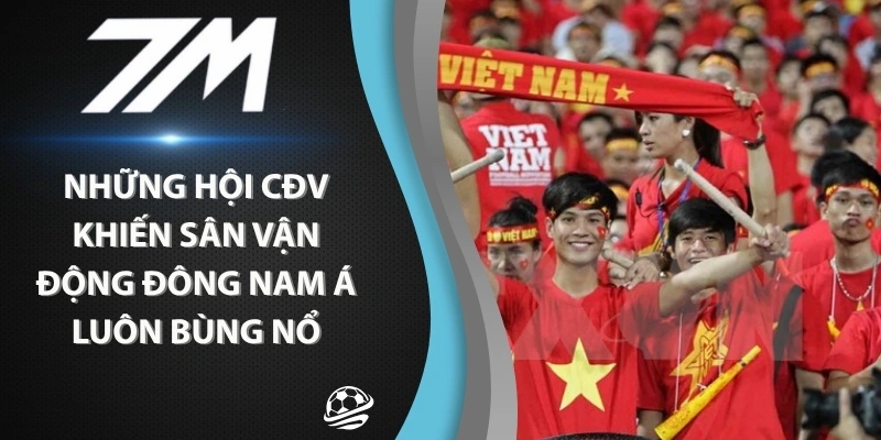 Những Hội CĐV Khiến Sân Vận Động Đông Nam Á Luôn Bùng Nổ