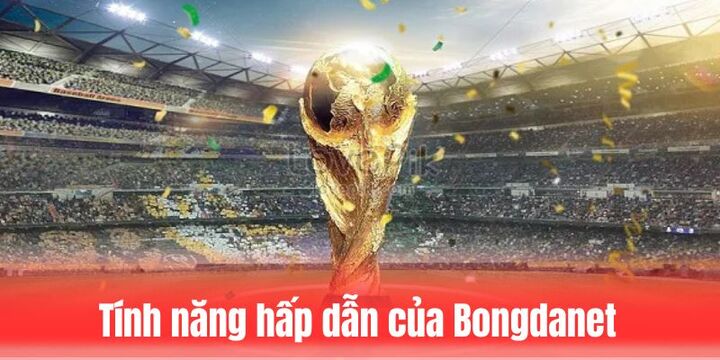 Bongdanet mang đến tính năng hấp dẫn để thao tác chuẩn