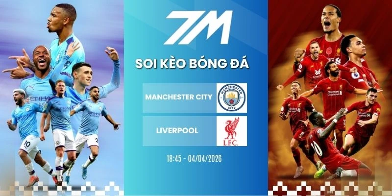 Kèo Bóng Đá Manchester City Vs Liverpool Hôm Nay Ngày 04/04/2026 – FA Cup