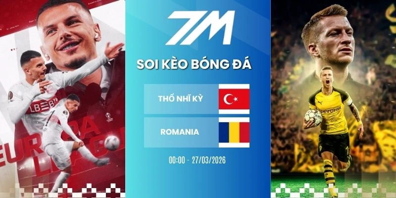 Kèo Bóng Đá Thổ Nhĩ Kỳ VS Romania Hôm Nay Ngày 27/03/2026 – Vòng Loại WC