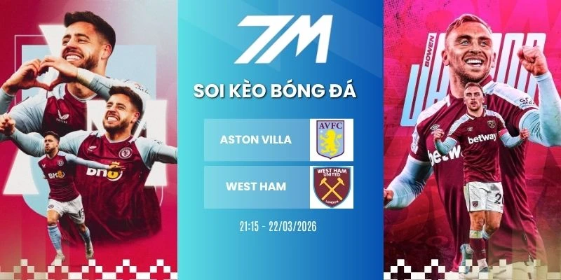 Tỷ Lệ Kèo Aston Villa Vs West Ham Hôm Nay Ngày 22/03/2026 – NHA